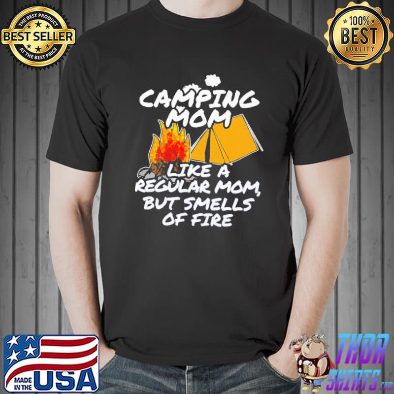 Camping mom like a regular mom but smells of fire shirt