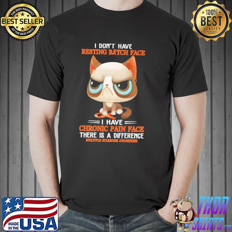 Cat i don't have resting bitch face i have chronic pain face mulitple sclerosis awareness shirt