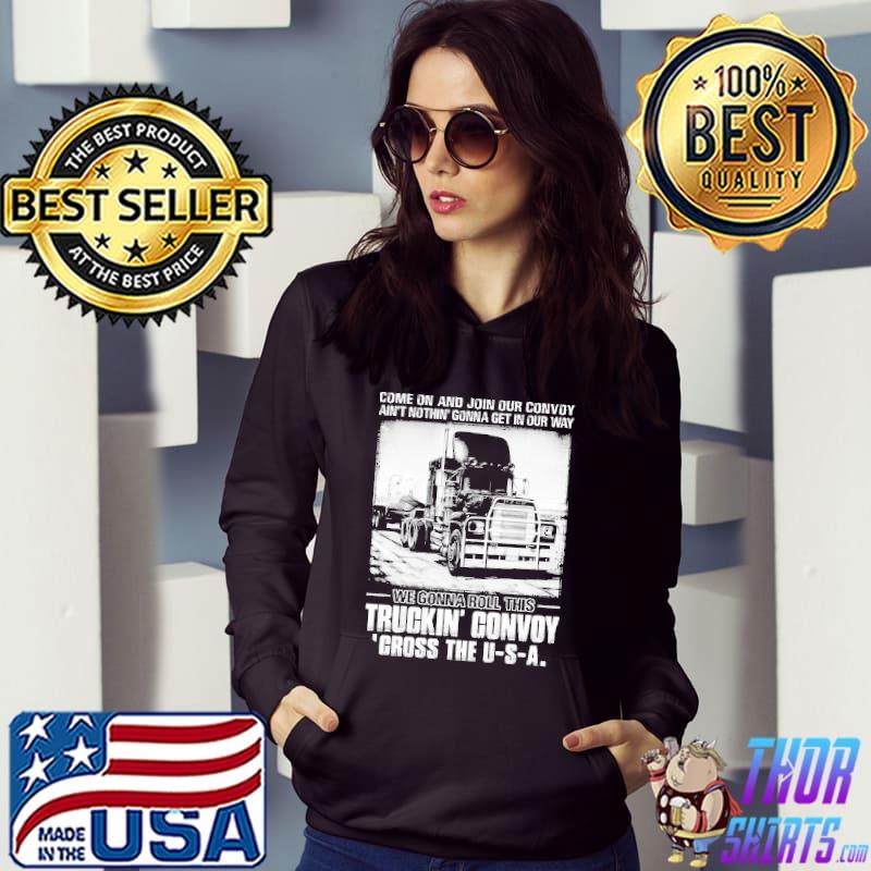 Come On And Join Our Convoy Ain't Nothing Gonna Get In Our Way Shirt Hoodie