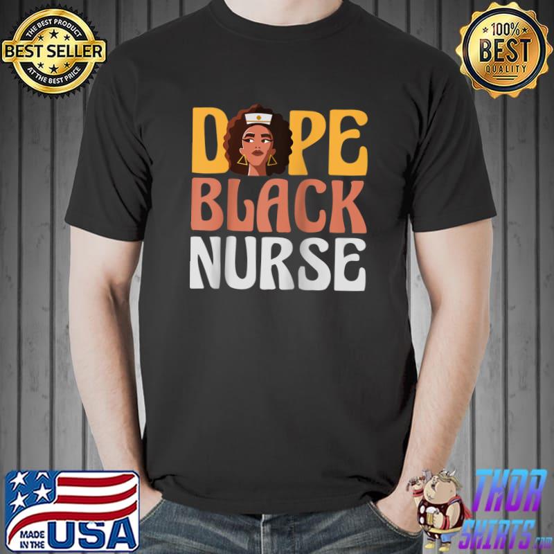 Dope Black Nurse Nursing School Nurses Day T- Unisex
