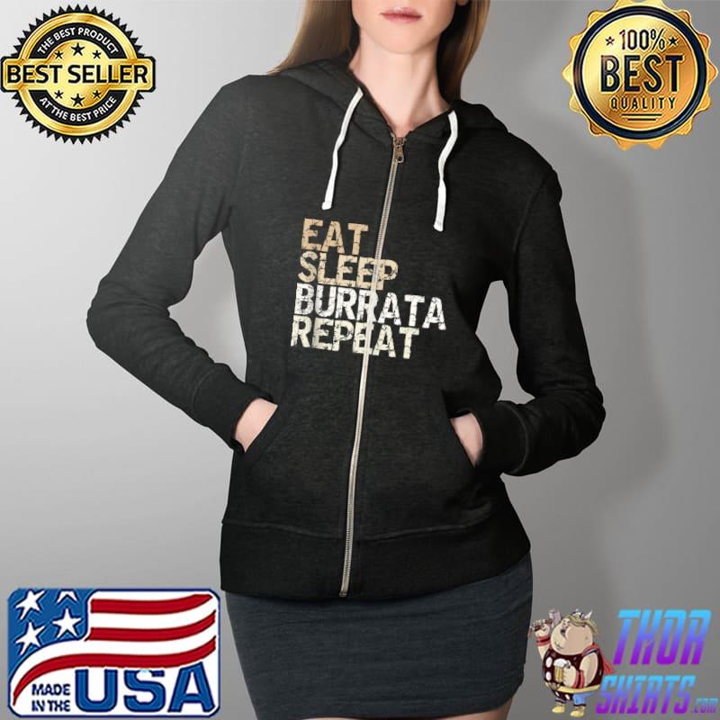 Eat Sleep Burrata Repeat Italian Food Burrata T- Full Zip Hooded