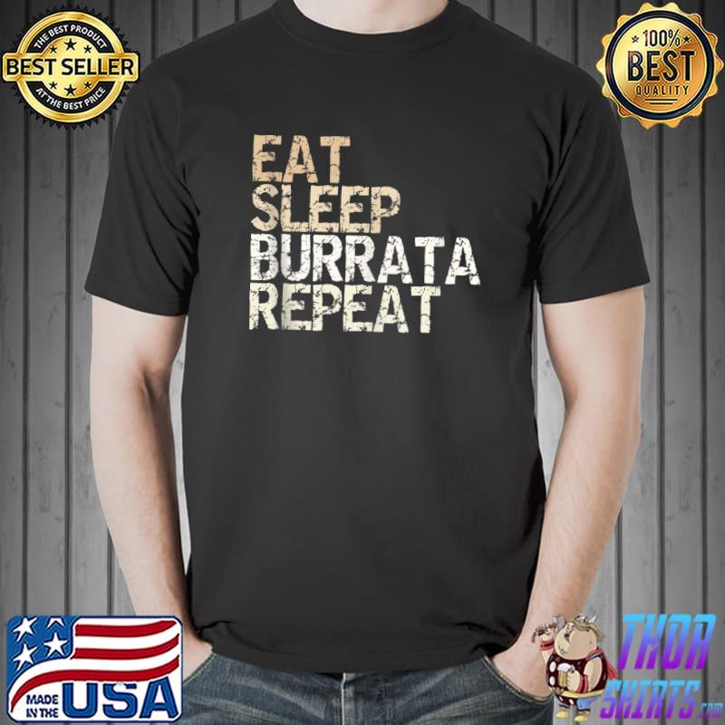 Eat Sleep Burrata Repeat Italian Food Burrata T-shirt