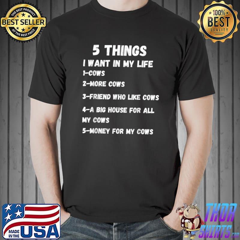 Funny cow gift for cow lovers 5 things i want in my life T-Shirt
