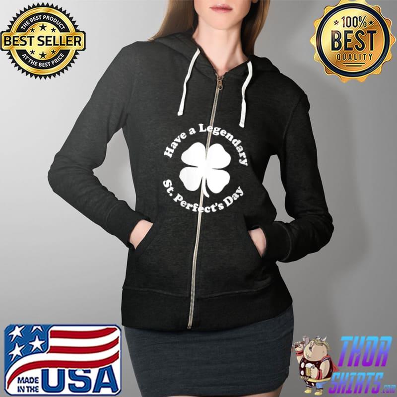 Funny Have a legendary St. Perfect's Day Funny St. Paddy's Day T- Full Zip Hooded