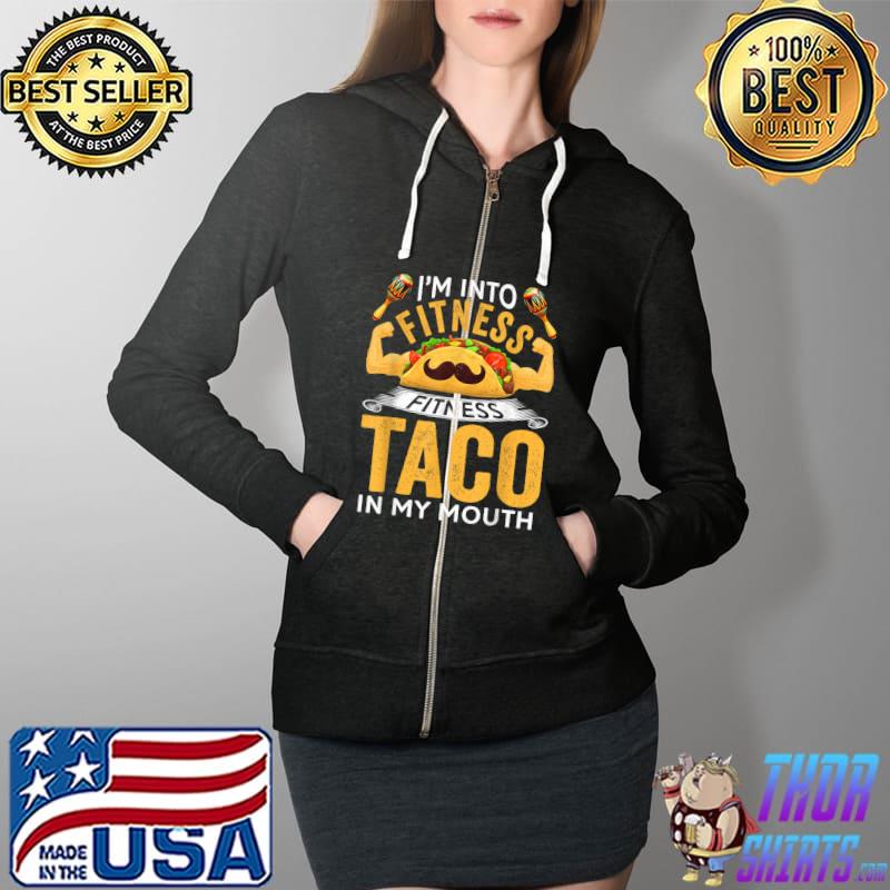 Funny Im Into Fitness Taco In My Mouth Workout Cinco De Mayo T-Shirt Full Zip Hooded