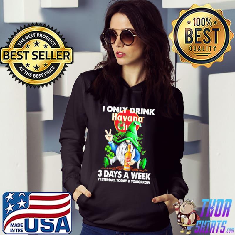 Gnome i only drink Havana club 3 day a week yesterday today and tomorrow shirt