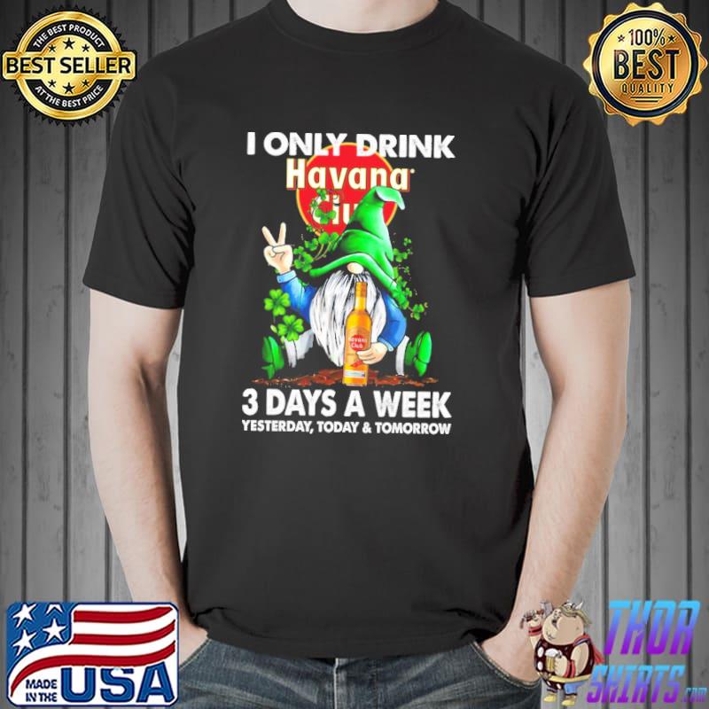 Gnome i only drink Havana club 3 day a week yesterday today and tomorrow Unisex
