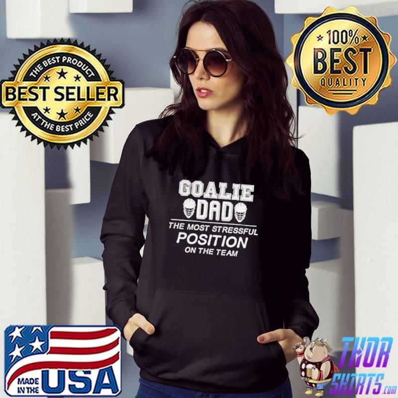 Goalie dad the most stressful position on the team shirt