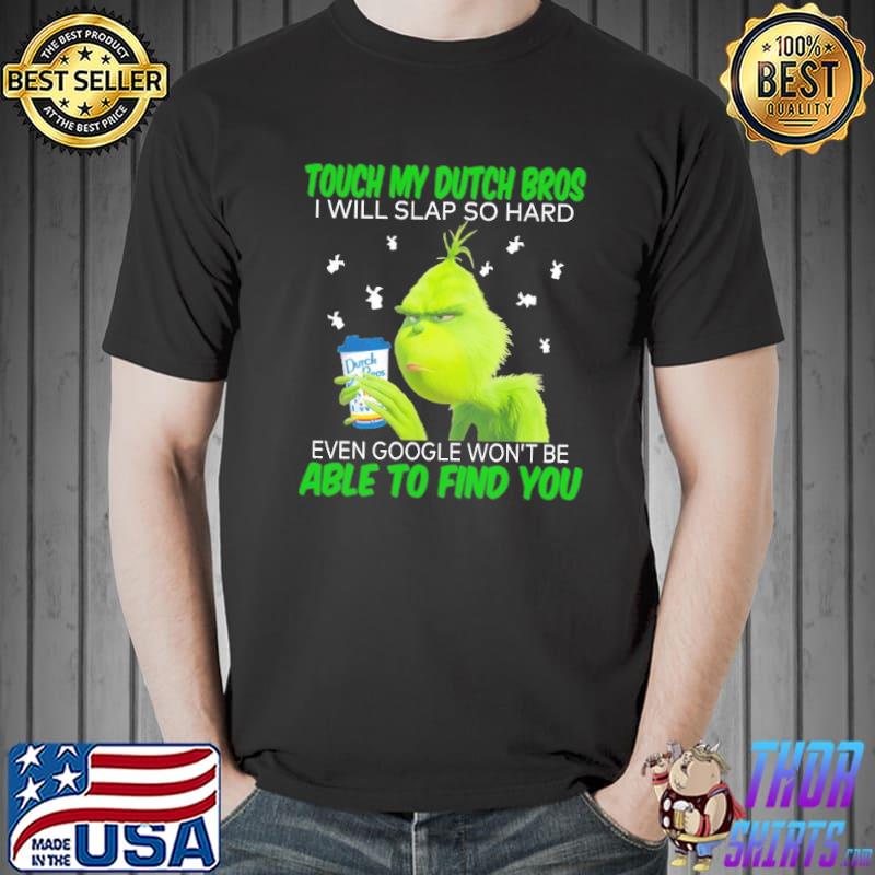 Grinch touch my Duch Bros i will slap so hard even google won't be able to find you Unisex