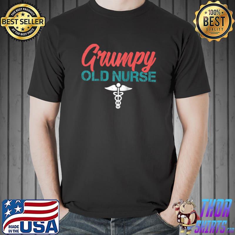 Grumpy old Nurse Work Hospital Nursing T- Unisex