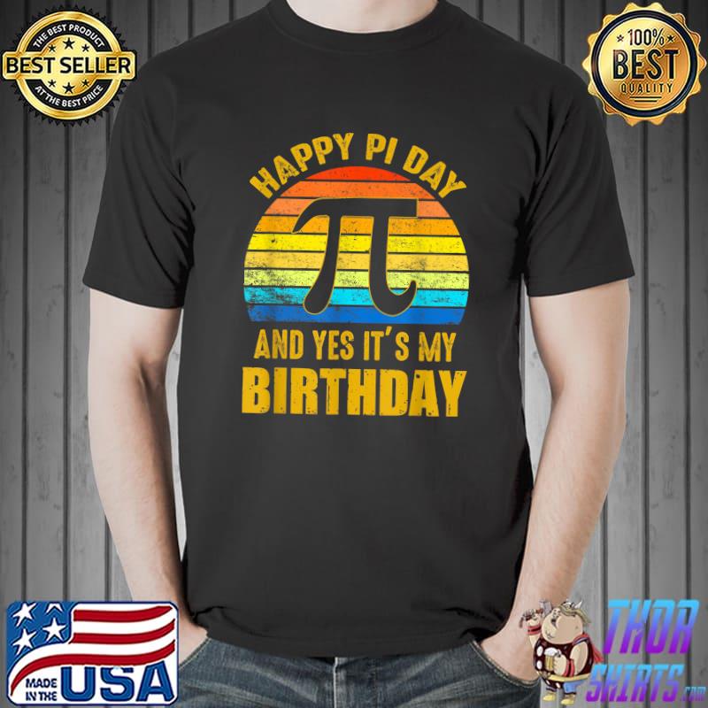 Happy Pi Day And Yes It's My Birthday Math Geek Teacher T-Shirt Unisex