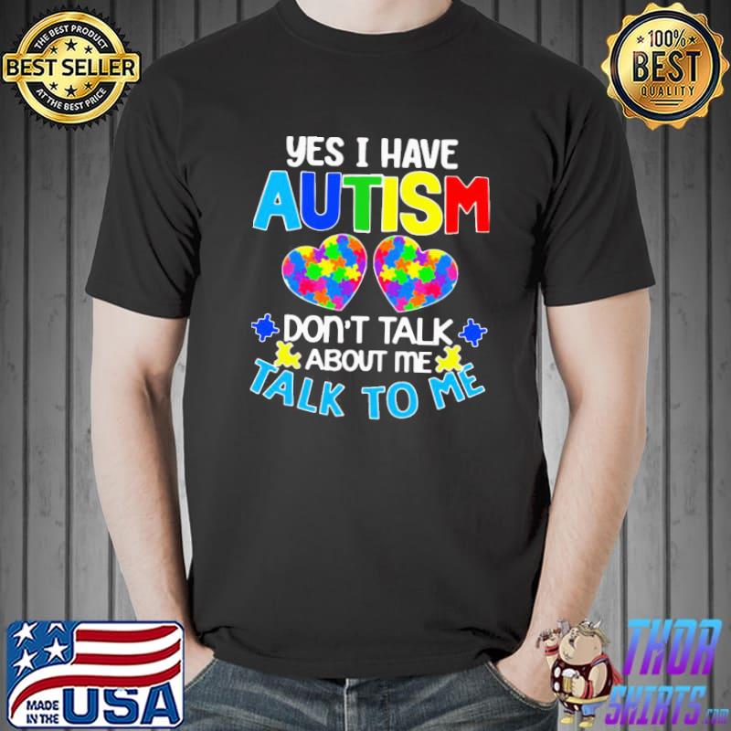 Happy yes I have autism do not talk about me talk to me Unisex