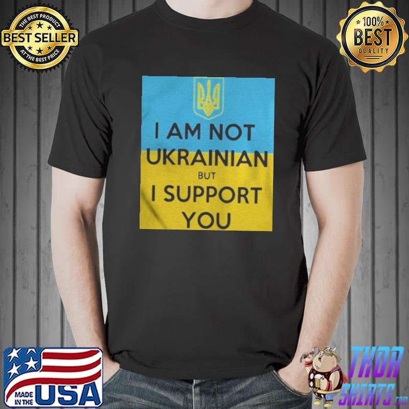 I am not ukrainian but I support you Unisex