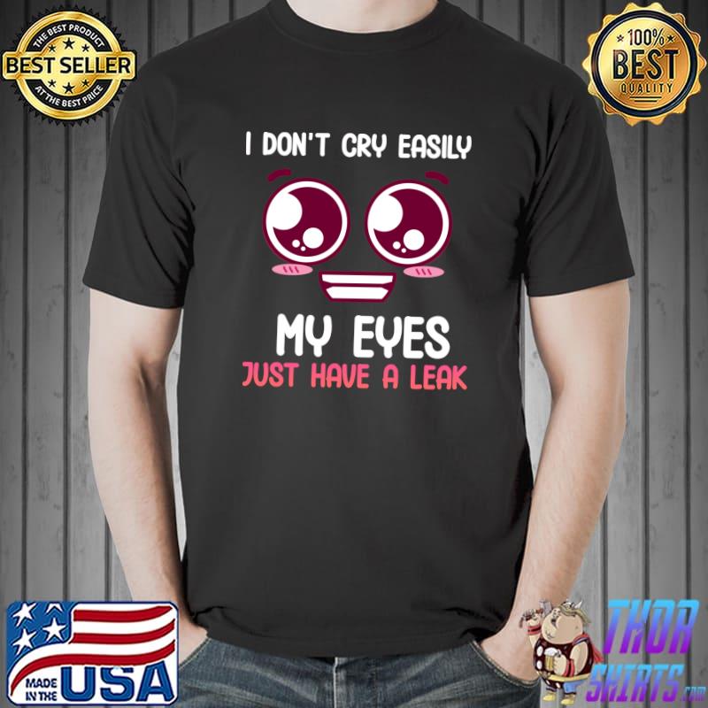 I Don't Cry Easily Sensitive Humor Funny Sarcastic T- Unisex