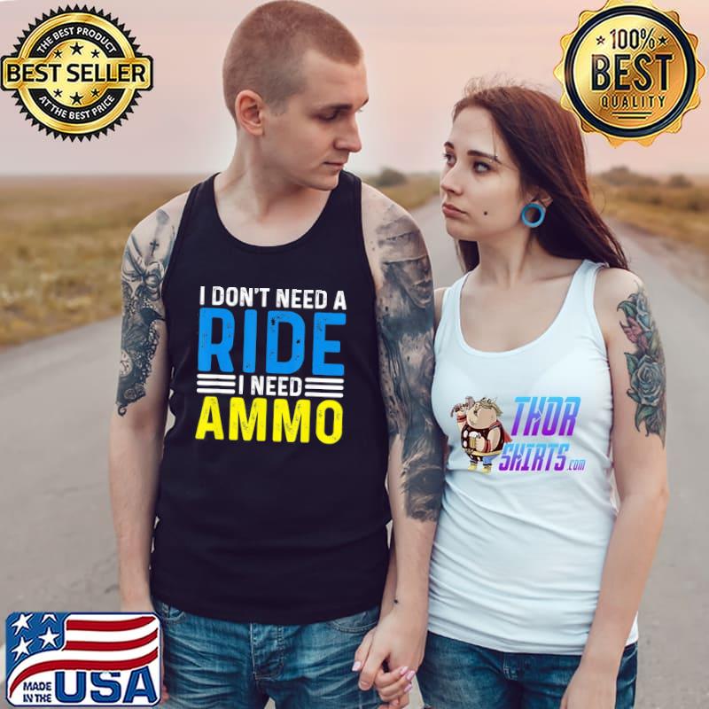 I don't need a ride I need ammo support Tank Top