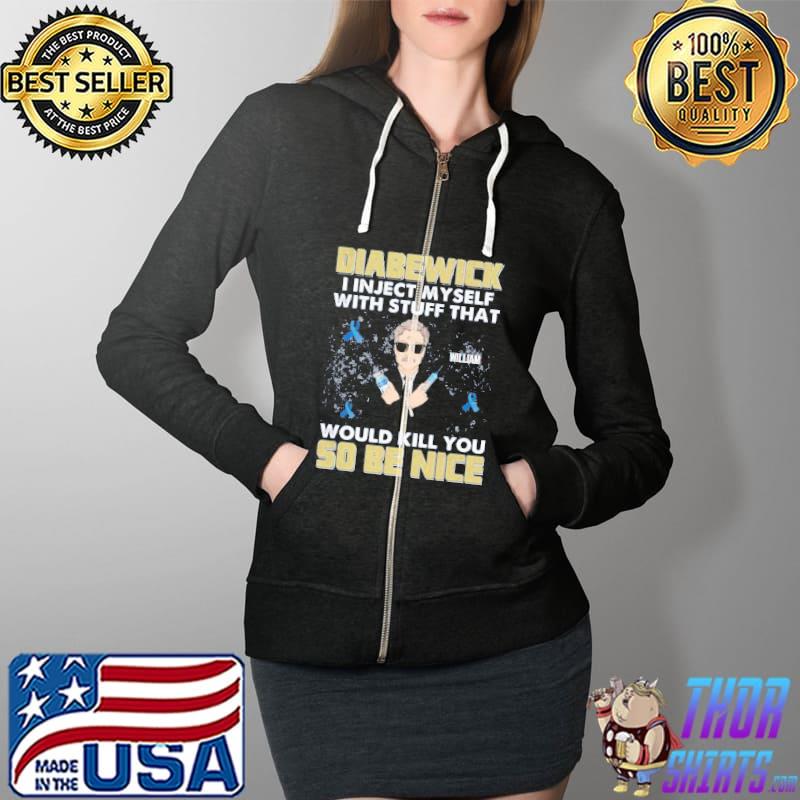 I Inject Myself With Stuff That Would Kill You So Be Nice Shirt Full Zip Hooded