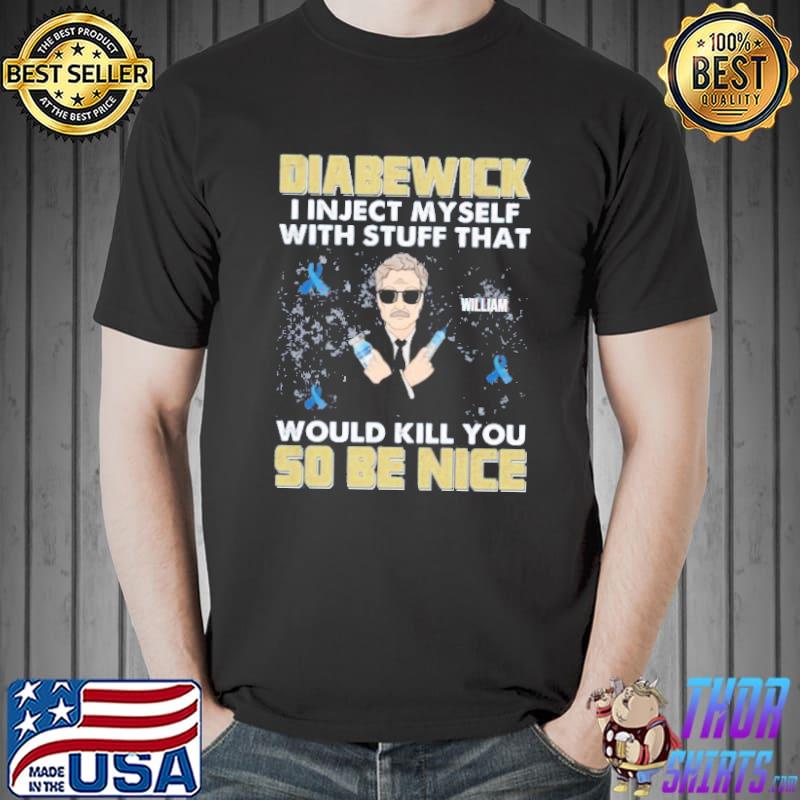 I Inject Myself With Stuff That Would Kill You So Be Nice Shirt
