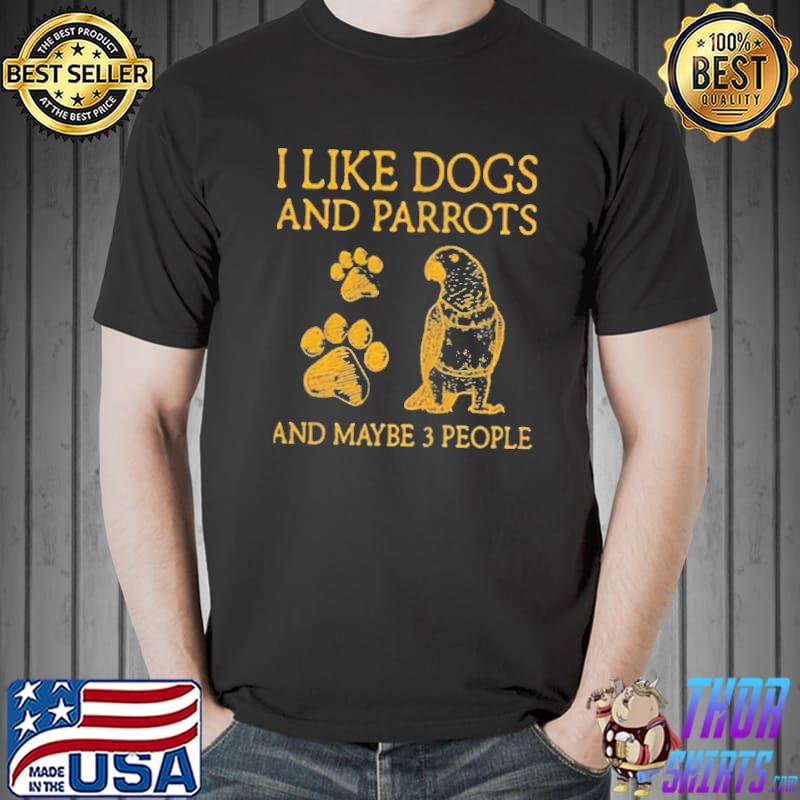 I like dogs and parrots and maybe 3 people Unisex