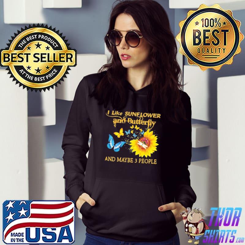 I Like Sunflower And Butterfly And Maybe 3 People Shirt Hoodie