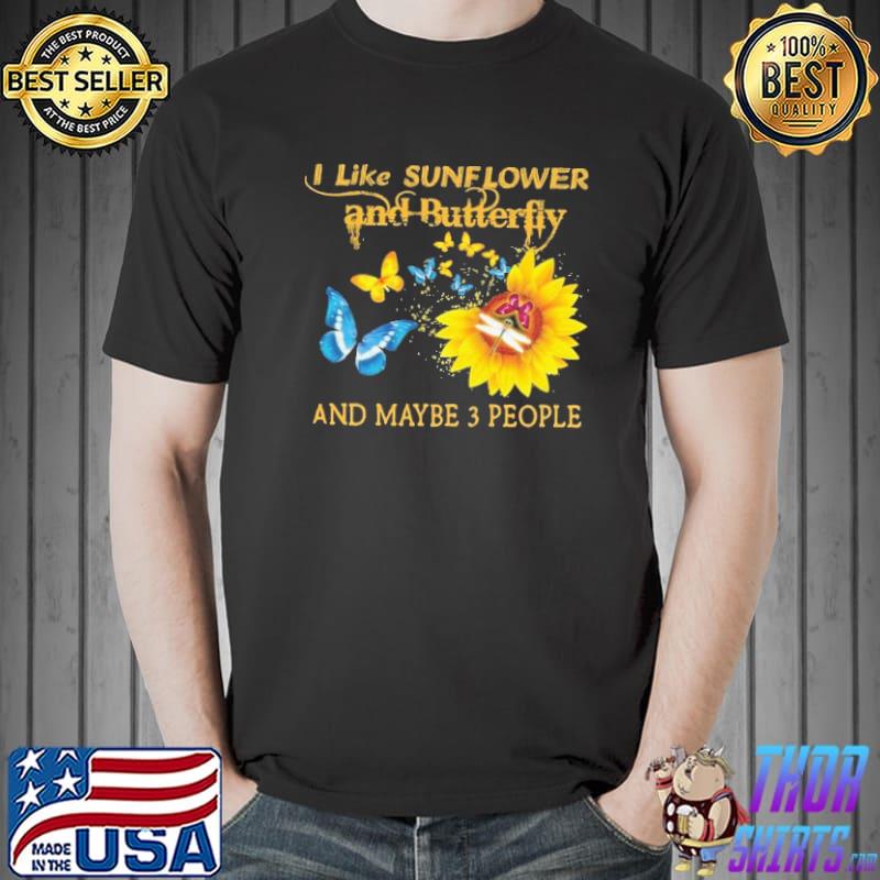 I Like Sunflower And Butterfly And Maybe 3 People Shirt