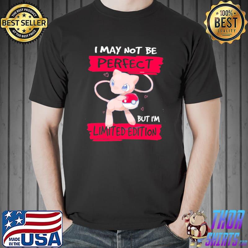I May Not Be Perfect But I'm Limited Edition Pokemon Shirt