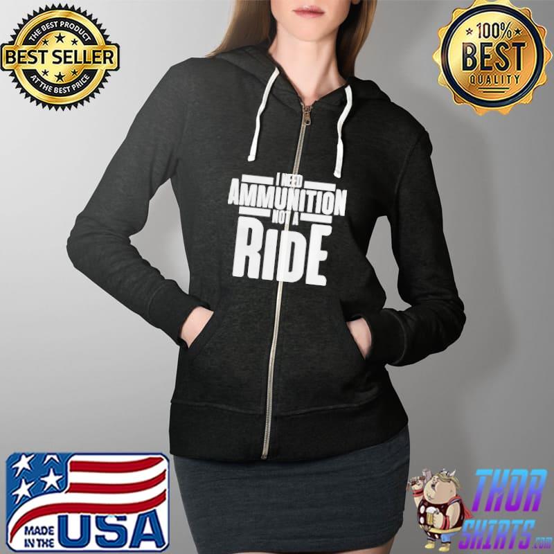 I need ammunition not a ride 2024 Full Zip Hooded
