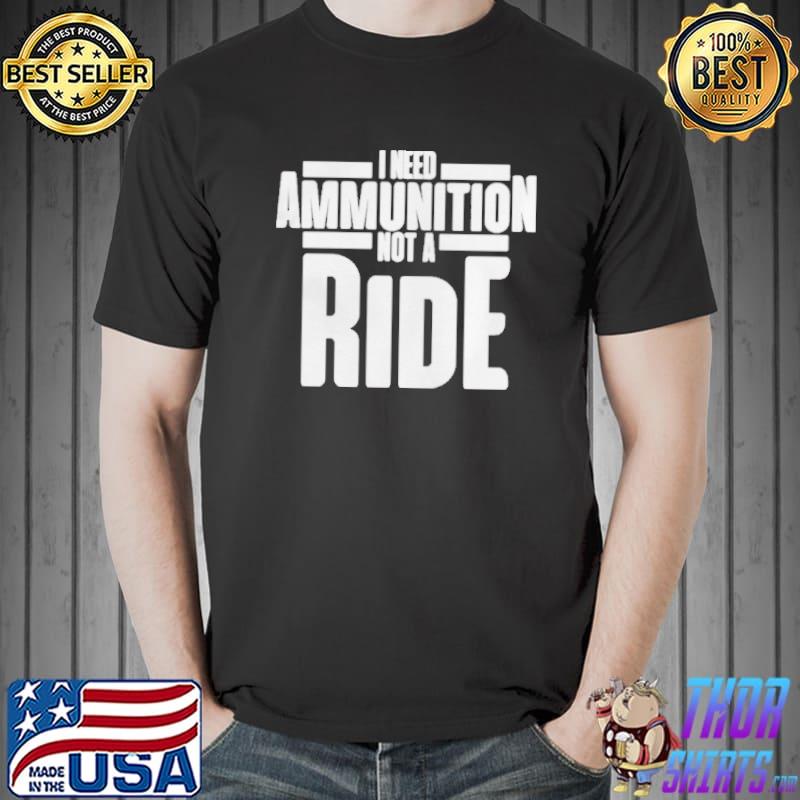 I need ammunition not a ride 2024 Unisex