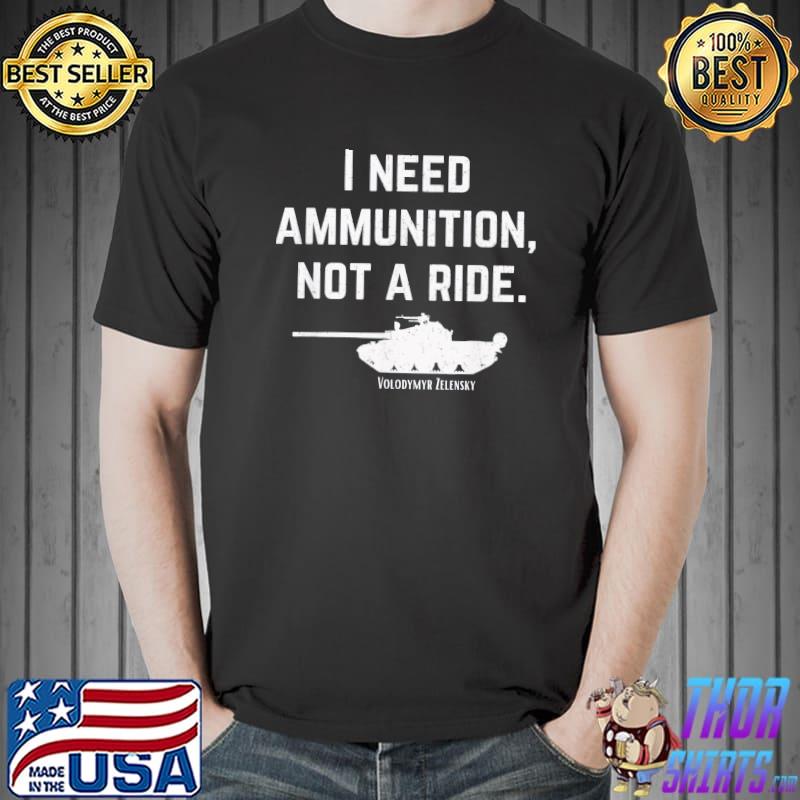 I need ammunition not a ride support Ukraine ukrainian shirt - Copy Unisex