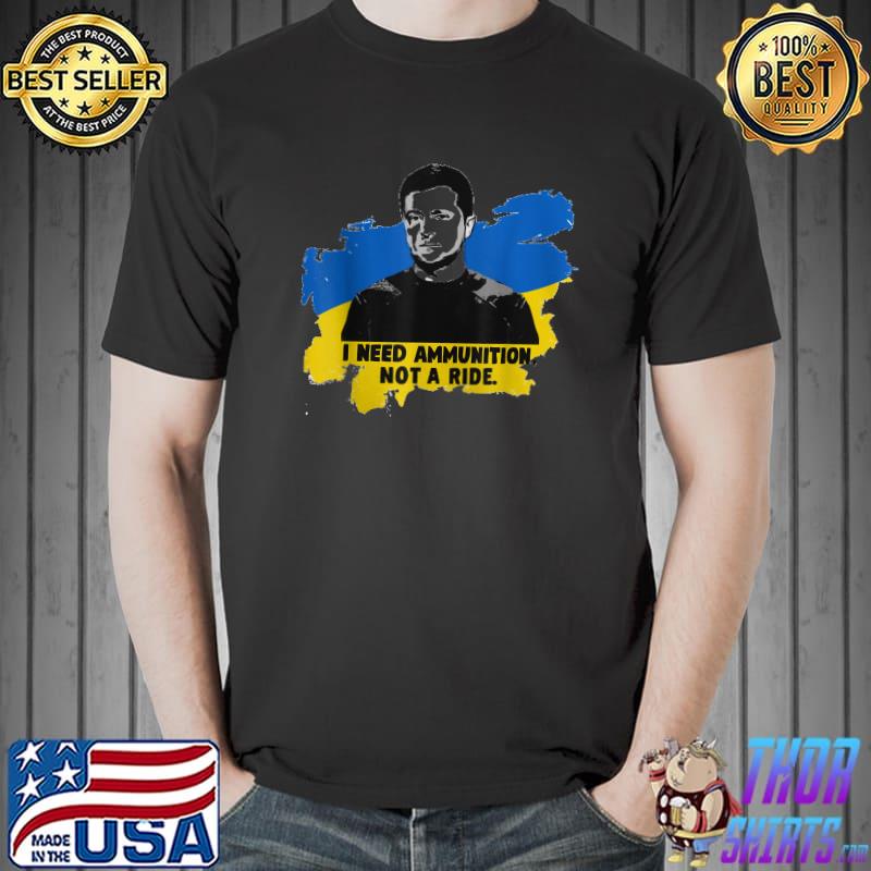 I Need Ammunition Not A Ride Zelensky Ukraine Ukrainian Flag T-Shirt Unisex