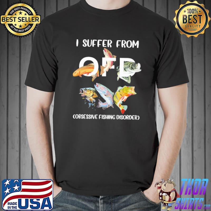 I Suffer From OFD - Obsessive Fishing Disorder Shirt Unisex