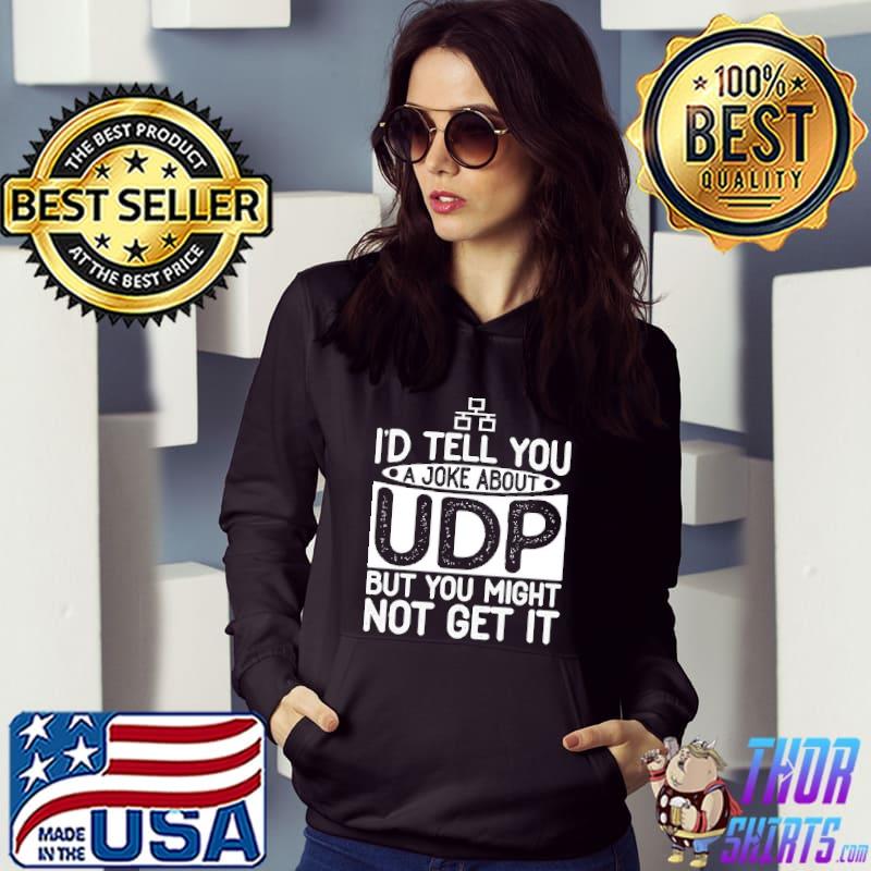 I'd Tell You A Joke About Udp But You Might Not Get It Shirt