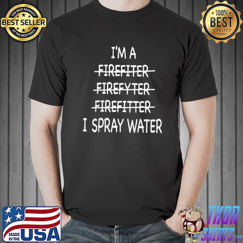 I'm a firefighter i Spray Water shirt