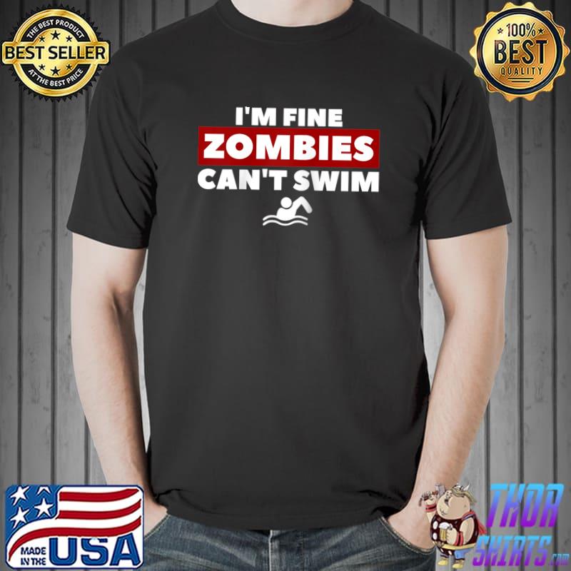 I'm Fine Zombies Can't Swim Swimming Swimmer T- Unisex