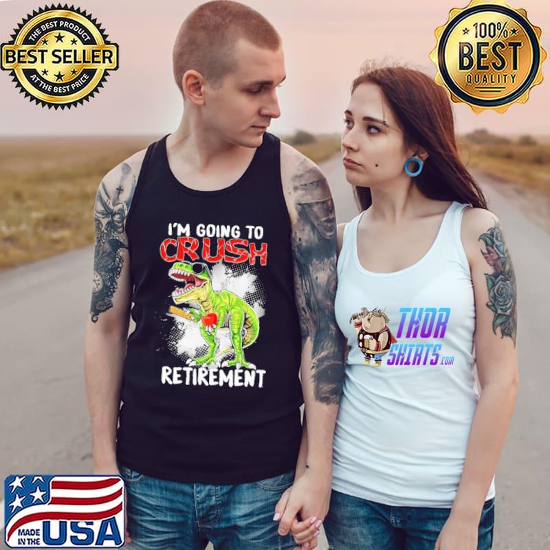 I'm Going To Crush Retirement Dinosaur Shirt Tank Top