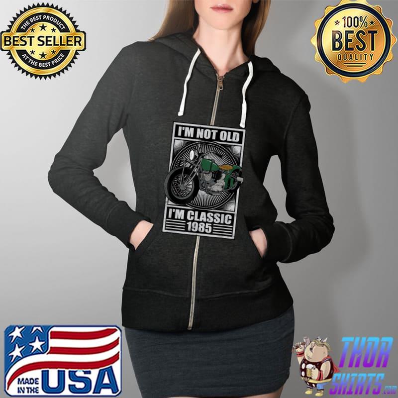 I'm Not Old I'm Classic 1985 Vintage Motorcycle Birthday T-Shirt Full Zip Hooded