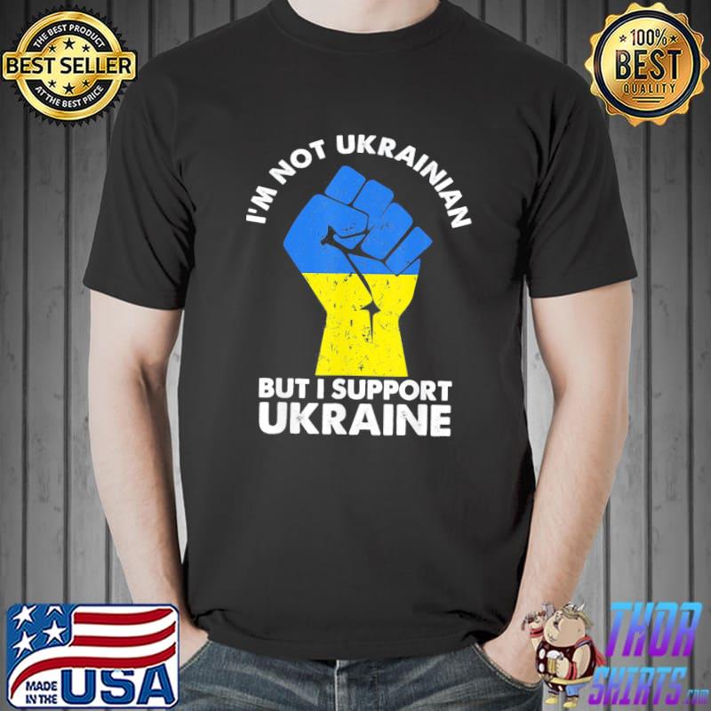 I’m Not Ukrainian But I Support Ukraine I Stand With Ukraine T-Shirt
