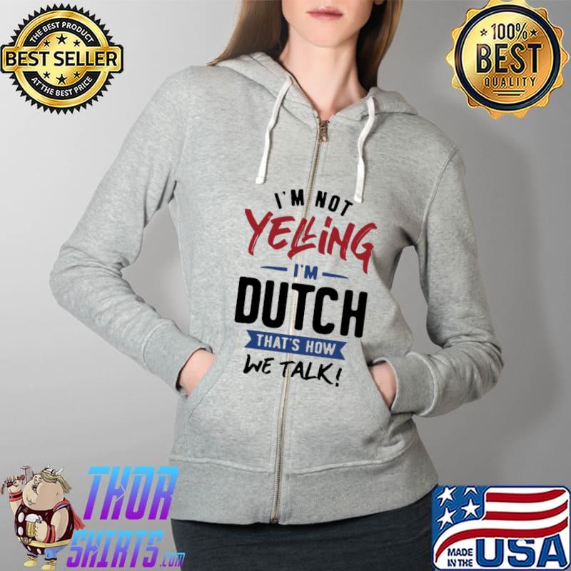I'm not yelling I'm Dutch that's how we talk Full Zip Hooded