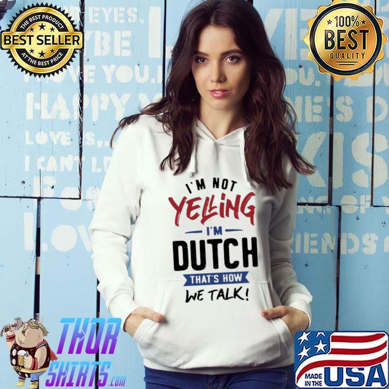 I'm not yelling I'm Dutch that's how we talk Hoodie