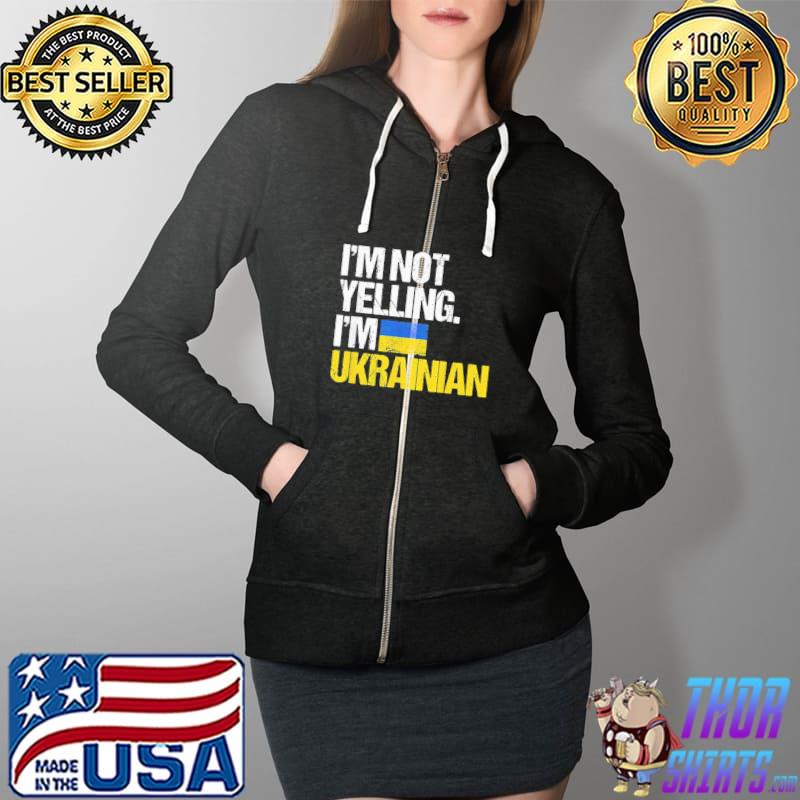 I’m Not Yelling Im Ukrainian T-Shirt Full Zip Hooded