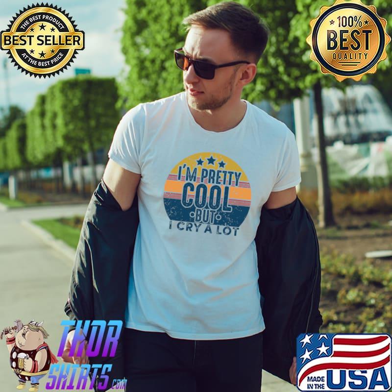 I'm Pretty Cool But I Cry A Lot Retro Vintage Funny saying T- Unisex
