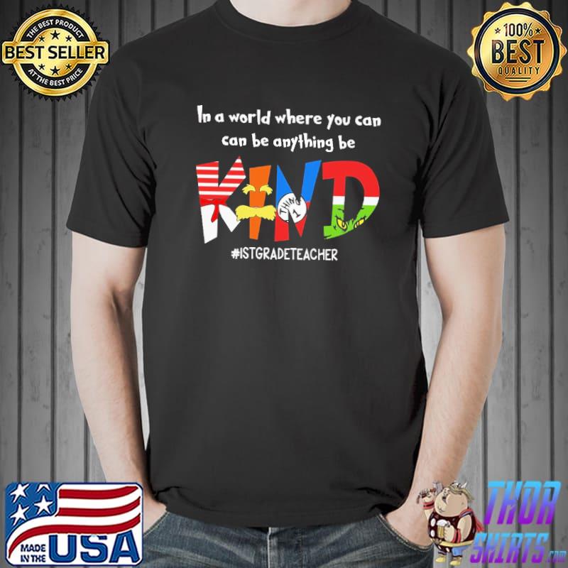 In A World Where You Can Can Be Anything Be Kind 1stgradeteacher Shirt
