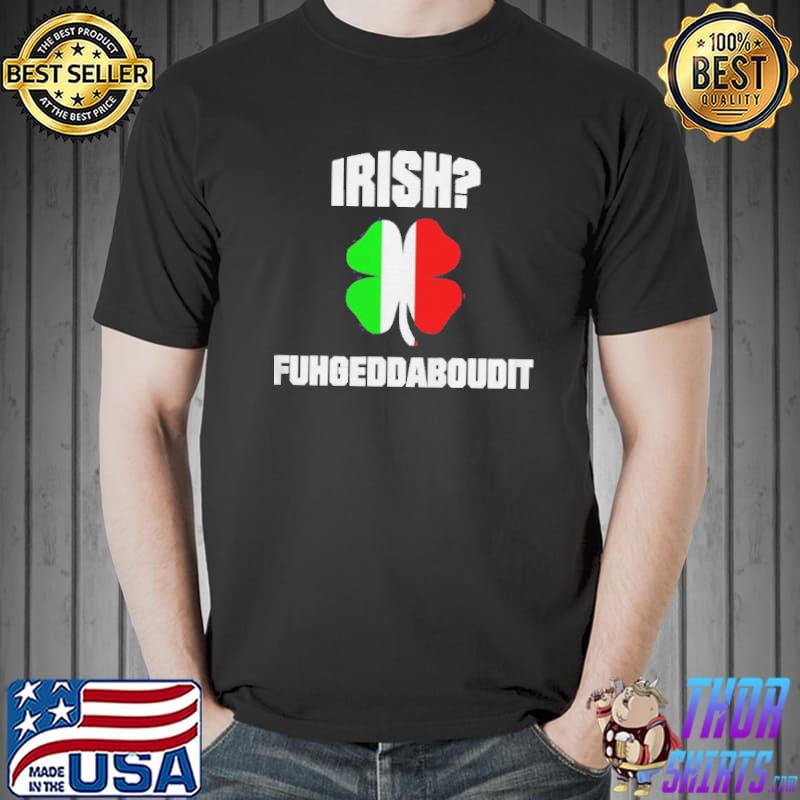 Irish fuhgeddaboudit st patrick's day italian American nyc Unisex