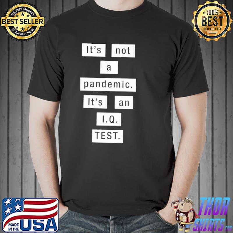It's not a pandemic It's An IQ Test Shirt