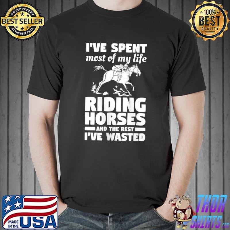 I've Spent Most Of My Life Riding Horses Horseback Riding T- Unisex