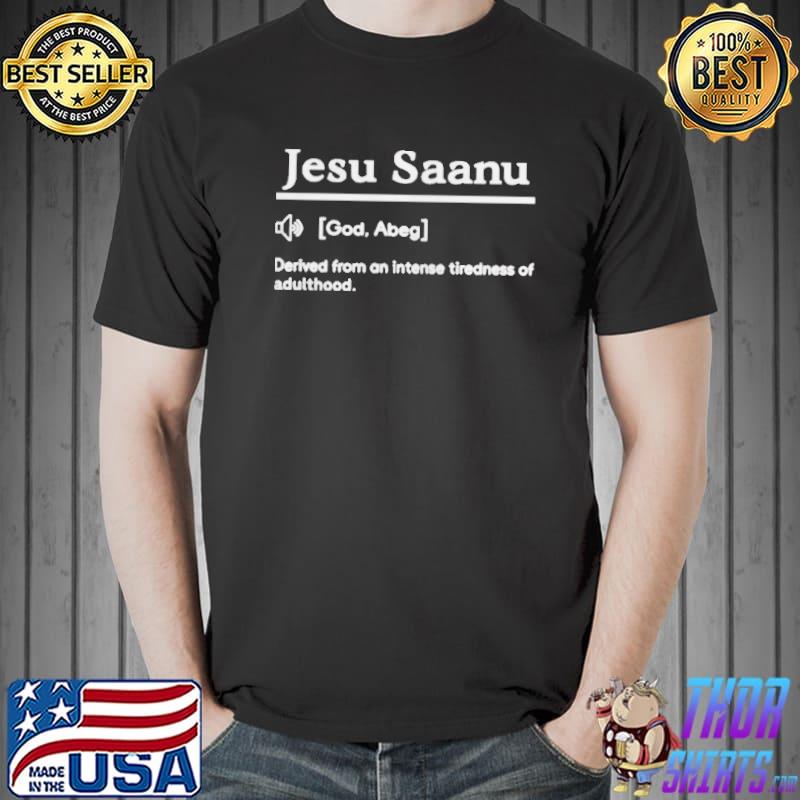 Jesu saanu god abeg derived from an intense tiredness of adulthood Unisex