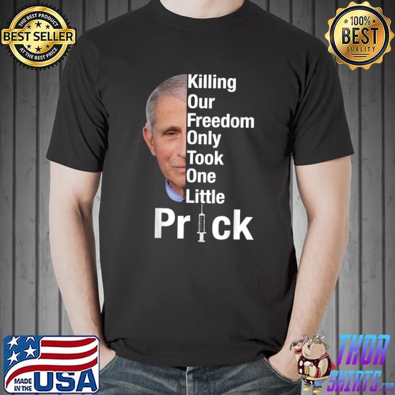 Killing Our Freedom Only Took One Little Prick- Anti Faucci T-Shirt Unisex
