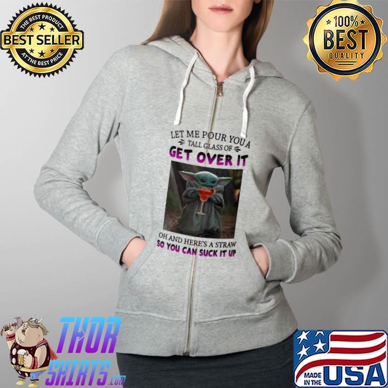 Let Me Pour You A Tall Glass Of Get Over It Baby Yoda Shirt