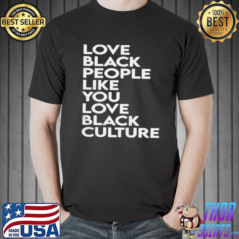 Love black people like you love black culture Unisex