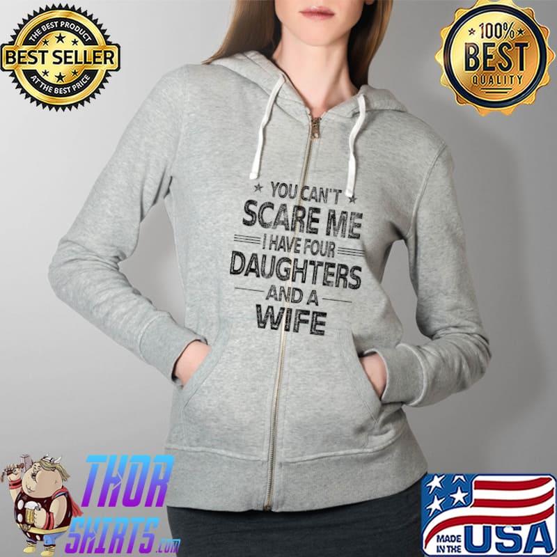Mens You Can't Scare Me I Have Four Daughters And A Wife Premium T-Shirt Full Zip Hooded