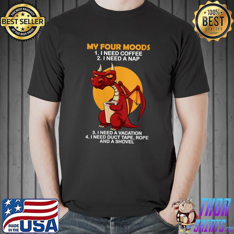 My Four Moods Coffee Dragon Nap Vacation Rest Funny Jokes T- Unisex